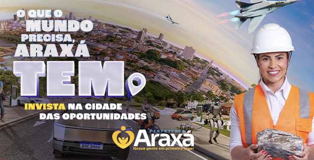 Prefeitura de Araxá lança campanha “O que o mundo precisa, Araxá tem” e posiciona o município globalmente como polo estratégico de investimentos